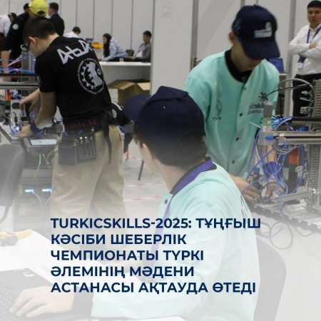 ​​TurkicSkills-2025: Тұңғыш кәсіби шеберлік чемпионаты түркі әлемінің мәдени астанасы Ақтауда өтеді