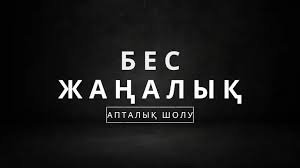 БЕС ЖАҢАЛЫҚ: Апталық шолу