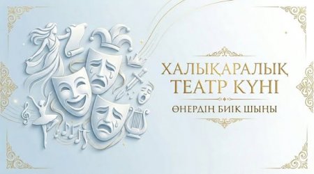 27 НАУРЫЗ – ХАЛЫҚАРАЛЫҚ ТЕАТР КҮНІ