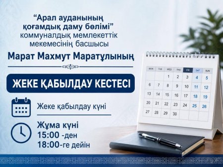 Арал ауданының қоғамдық даму бөлімі басшысының қабылдау кестесі